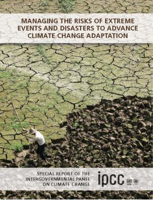 Special Report on Managing the Risks of Extreme Events and Disasters to Advance Climate Change Adaptation